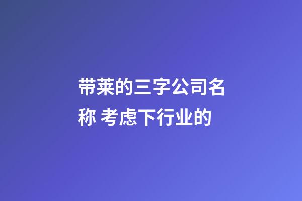 带莱的三字公司名称 考虑下行业的-第1张-公司起名-玄机派